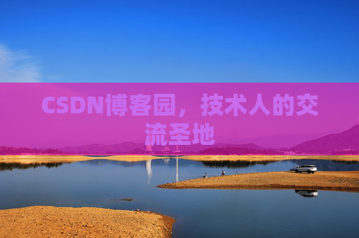 CSDN博客园,技术人的交流圣地 CSDN博客园,技术人的交流圣地